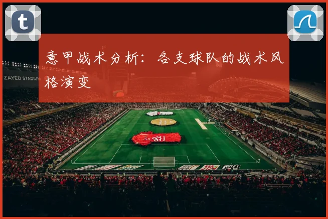意甲战术分析：各支球队的战术风格演变