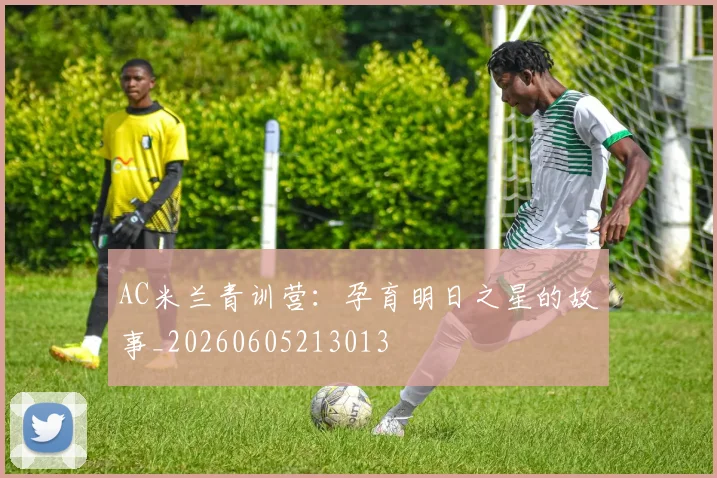 AC米兰青训营：孕育明日之星的故事_20260605213013