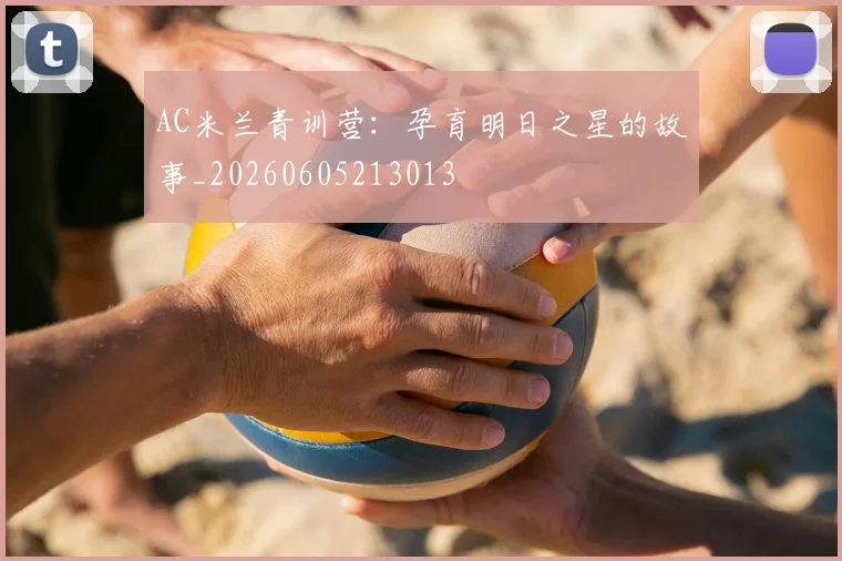 AC米兰青训营：孕育明日之星的故事_20260605213013
