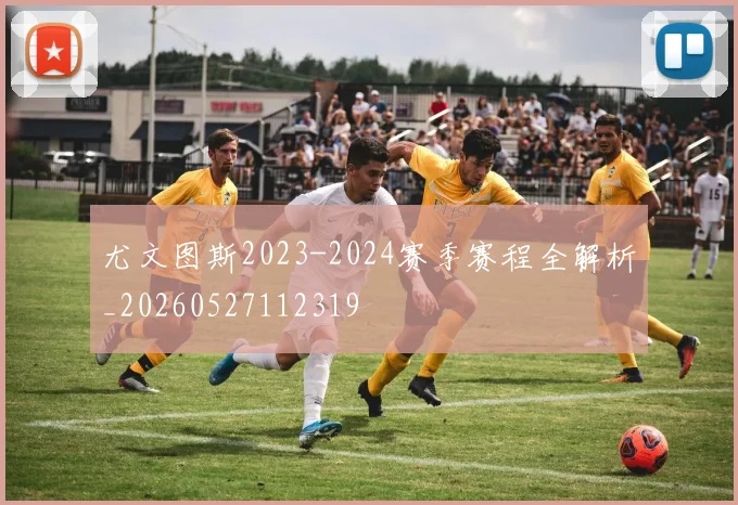 尤文图斯2023-2024赛季赛程全解析_20260527112319