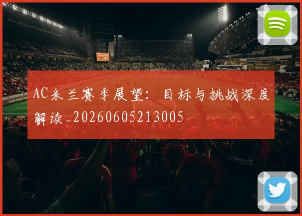 AC米兰赛季展望：目标与挑战深度解读_20260605213005