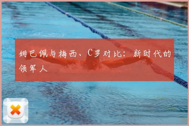 姆巴佩与梅西、C罗对比:新时代的领军人