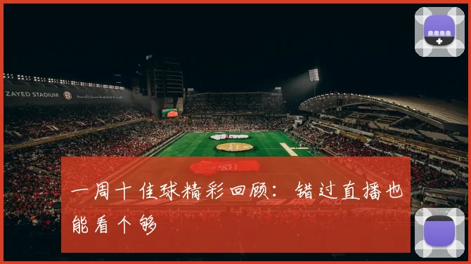 一周十佳球精彩回顾:错过直播也能看个够